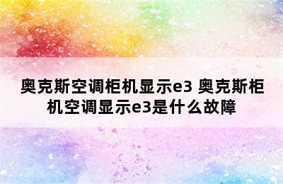 奥克斯空调柜机显示e3 奥克斯柜机空调显示e3是什么故障